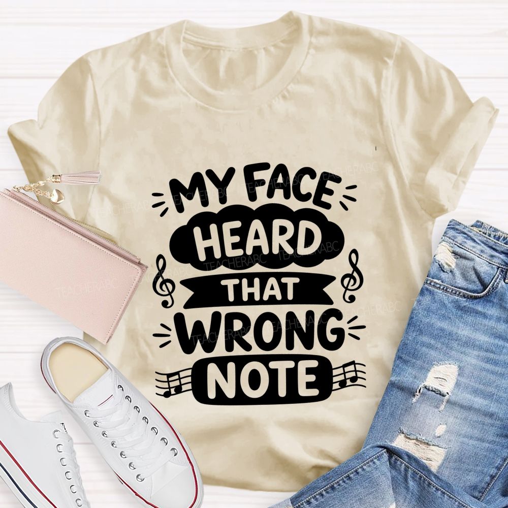 My Face Heard That Wrong Note Teacher T-shirt