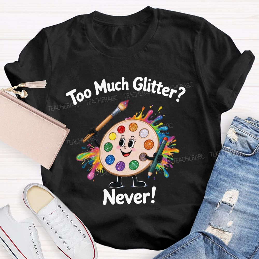 Too Much Glitter Never Teacher T-shirt