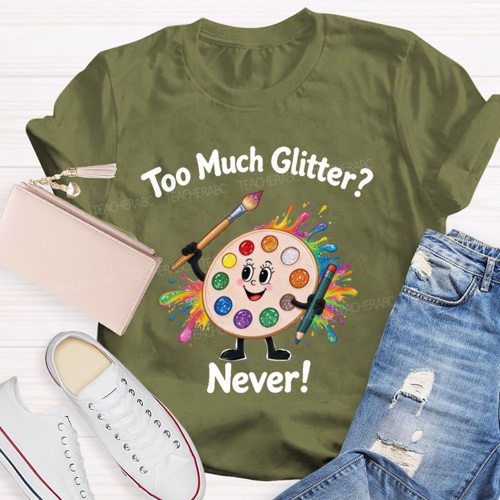 Too Much Glitter Never Teacher T-shirt