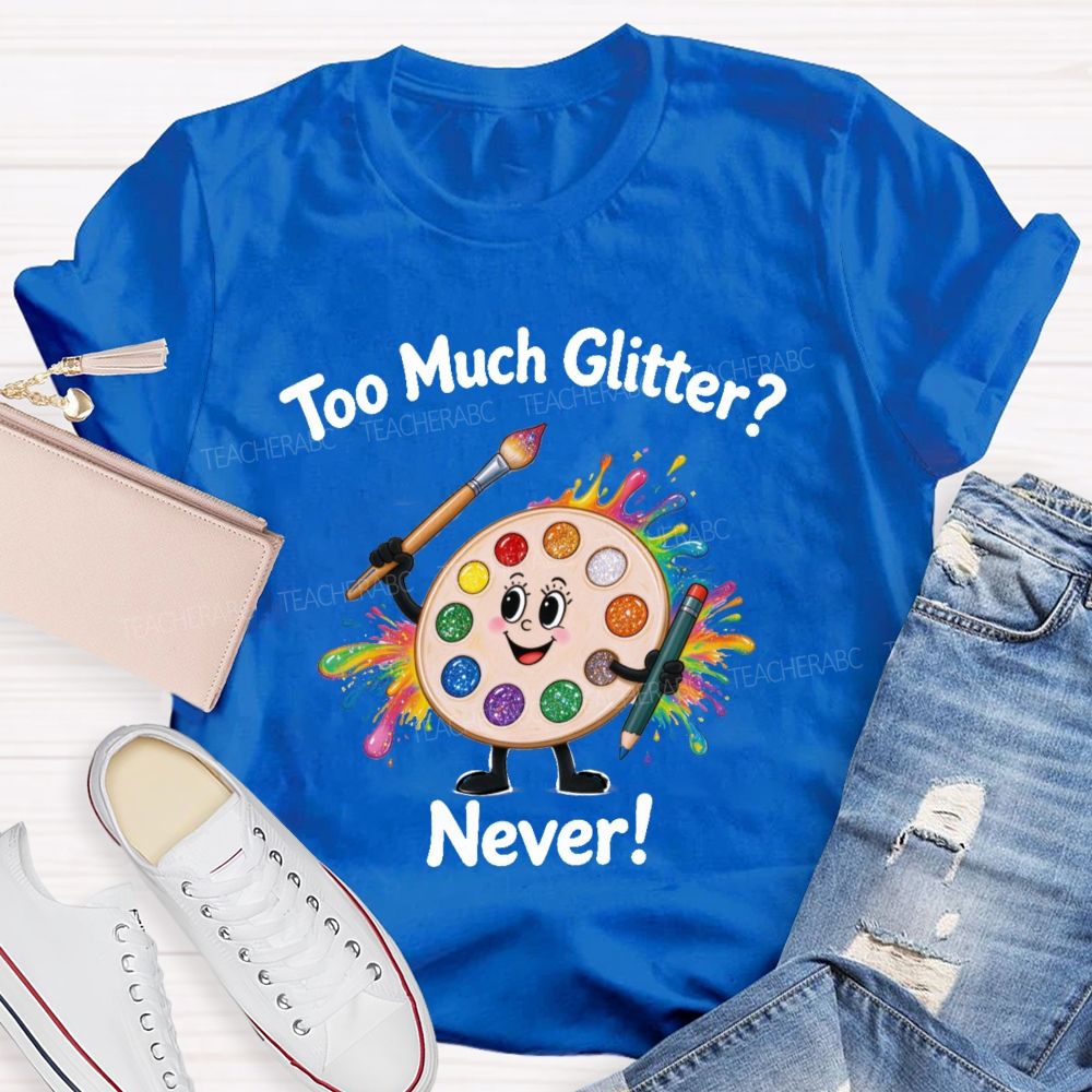 Too Much Glitter Never Teacher T-shirt