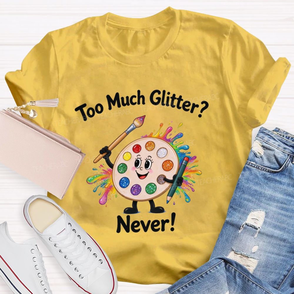 Too Much Glitter Never Teacher T-shirt