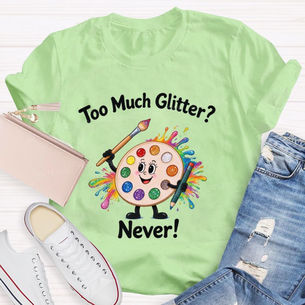 Too Much Glitter Never Teacher T-shirt