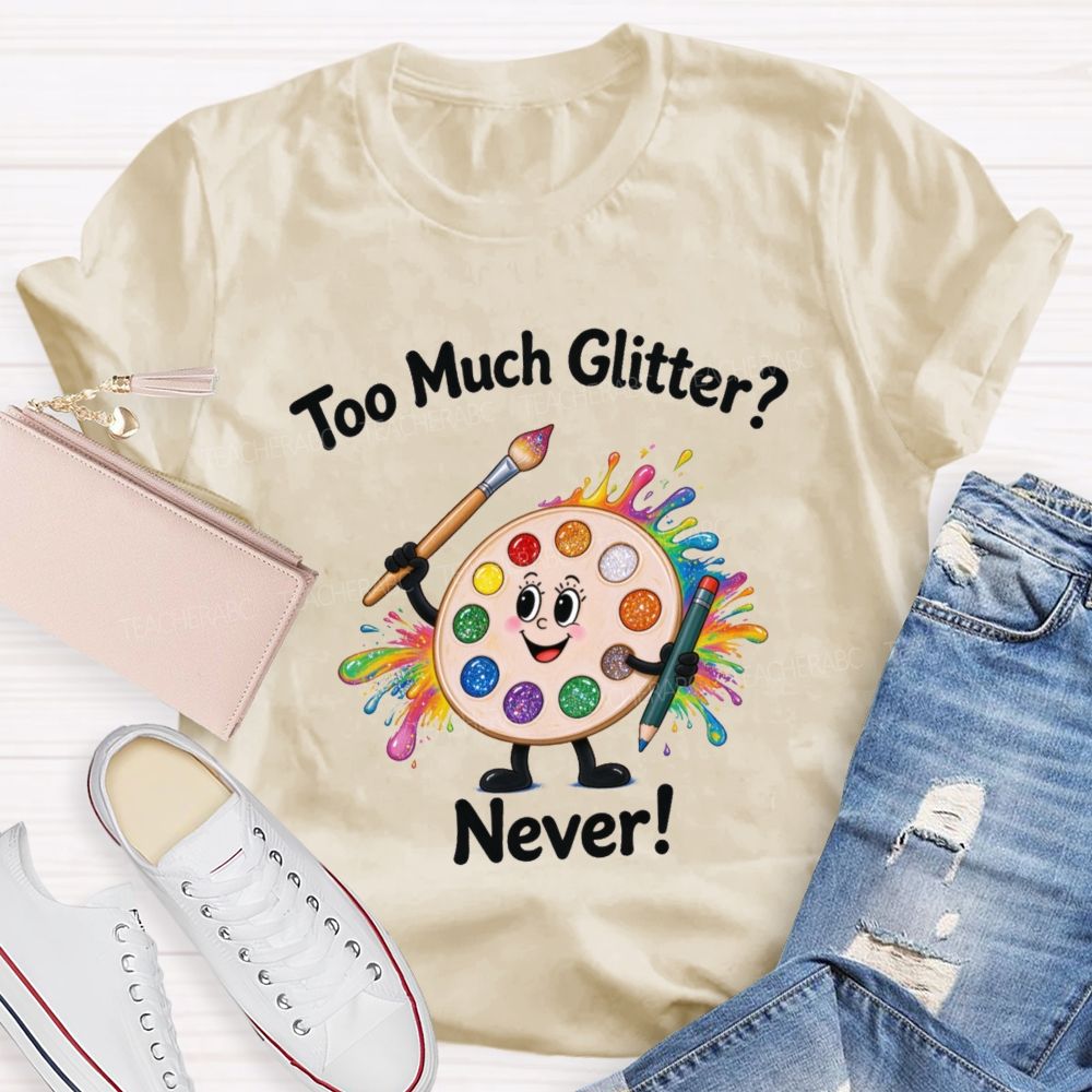 Too Much Glitter Never Teacher T-shirt