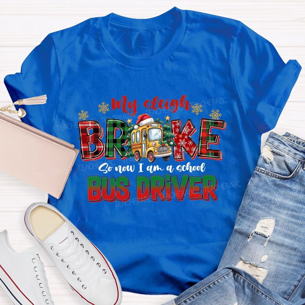 My Sleigh Broke So Now I Am A School Bus Driver Christmas Teacher T-shirt