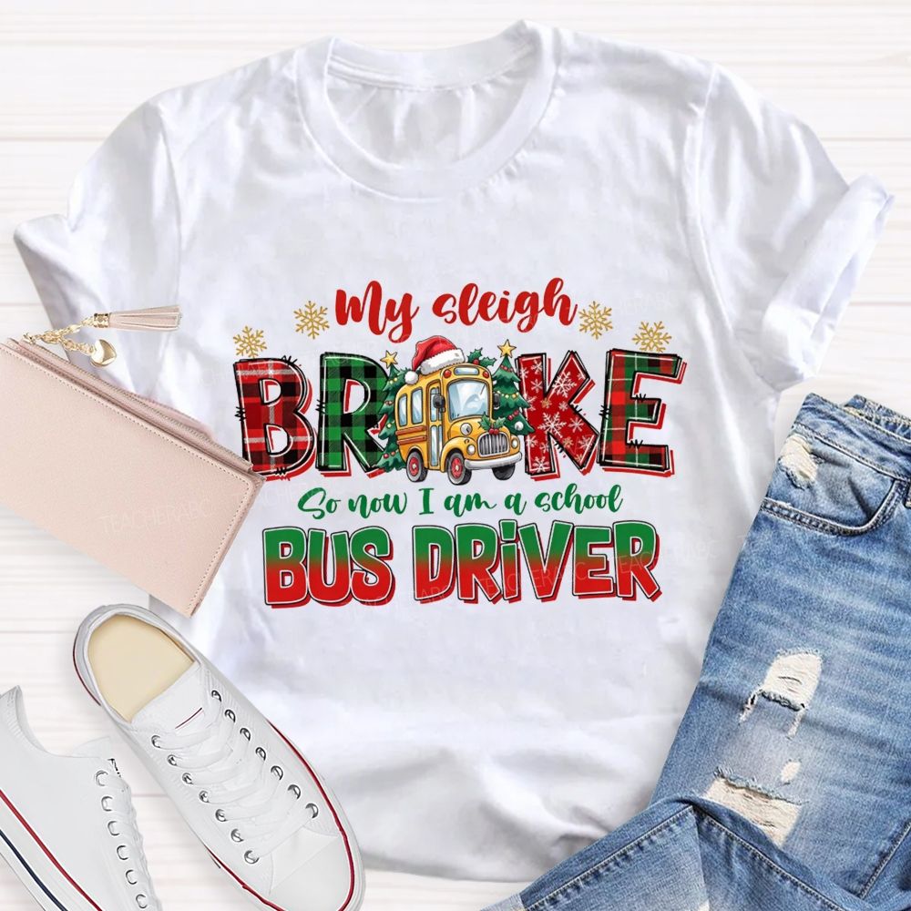 My Sleigh Broke So Now I Am A School Bus Driver Christmas Teacher T-shirt