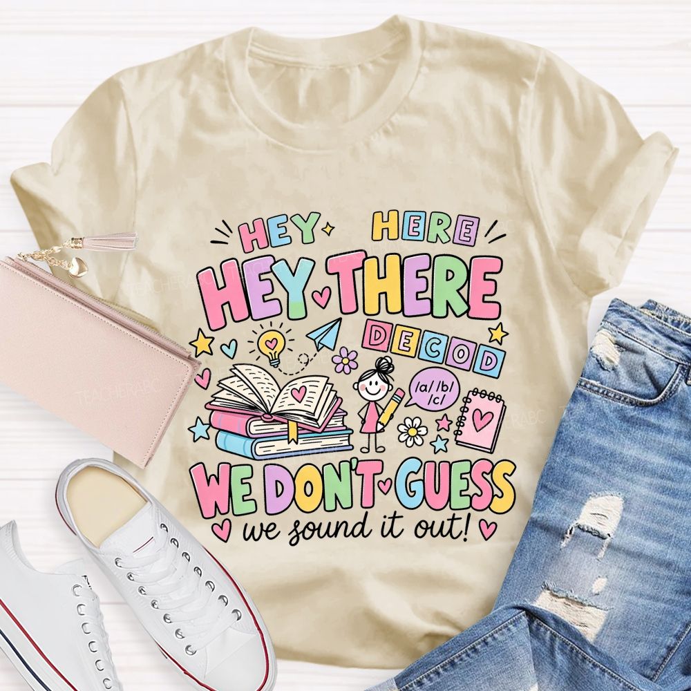Hey Hey There We Don’T Guess We Sound It Out Teacher T-shirt