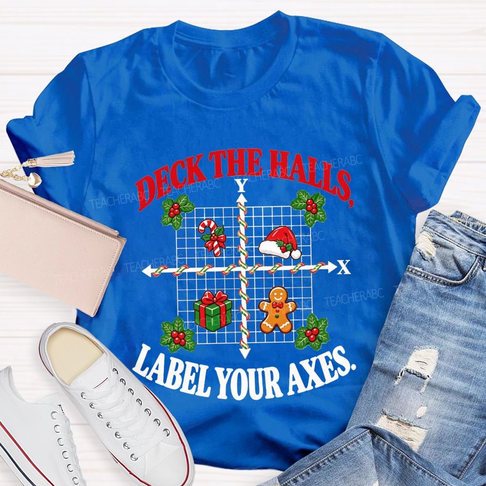 Deck The Halls Label Your Axes Christmas Math Teacher T-shirt