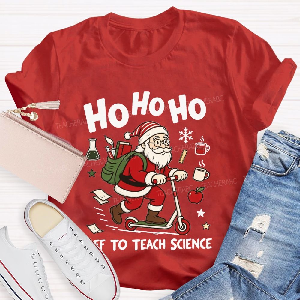 Ho Ho Ho Off To Teach Science Christmas Teacher T-shirt