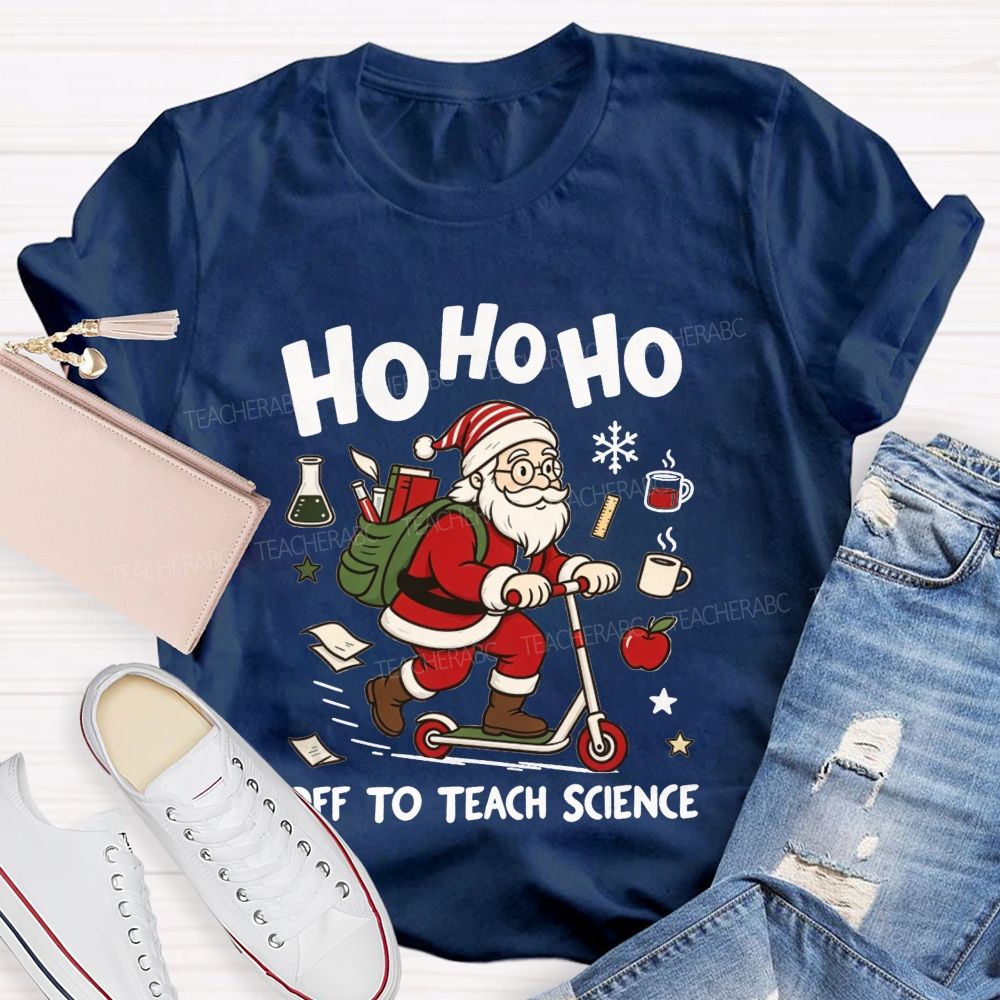 Ho Ho Ho Off To Teach Science Christmas Teacher T-shirt