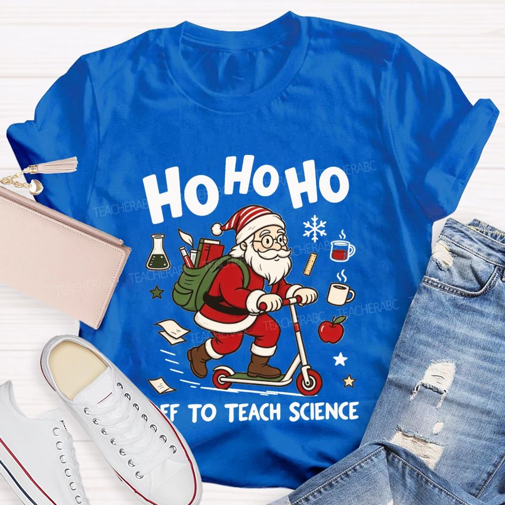Ho Ho Ho Off To Teach Science Christmas Teacher T-shirt