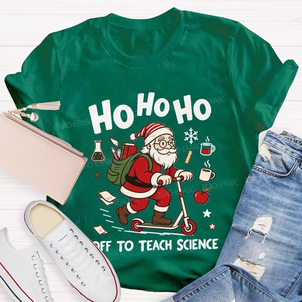 Ho Ho Ho Off To Teach Science Christmas Teacher T-shirt