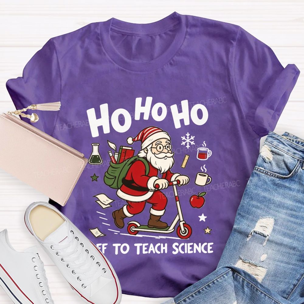 Ho Ho Ho Off To Teach Science Christmas Teacher T-shirt