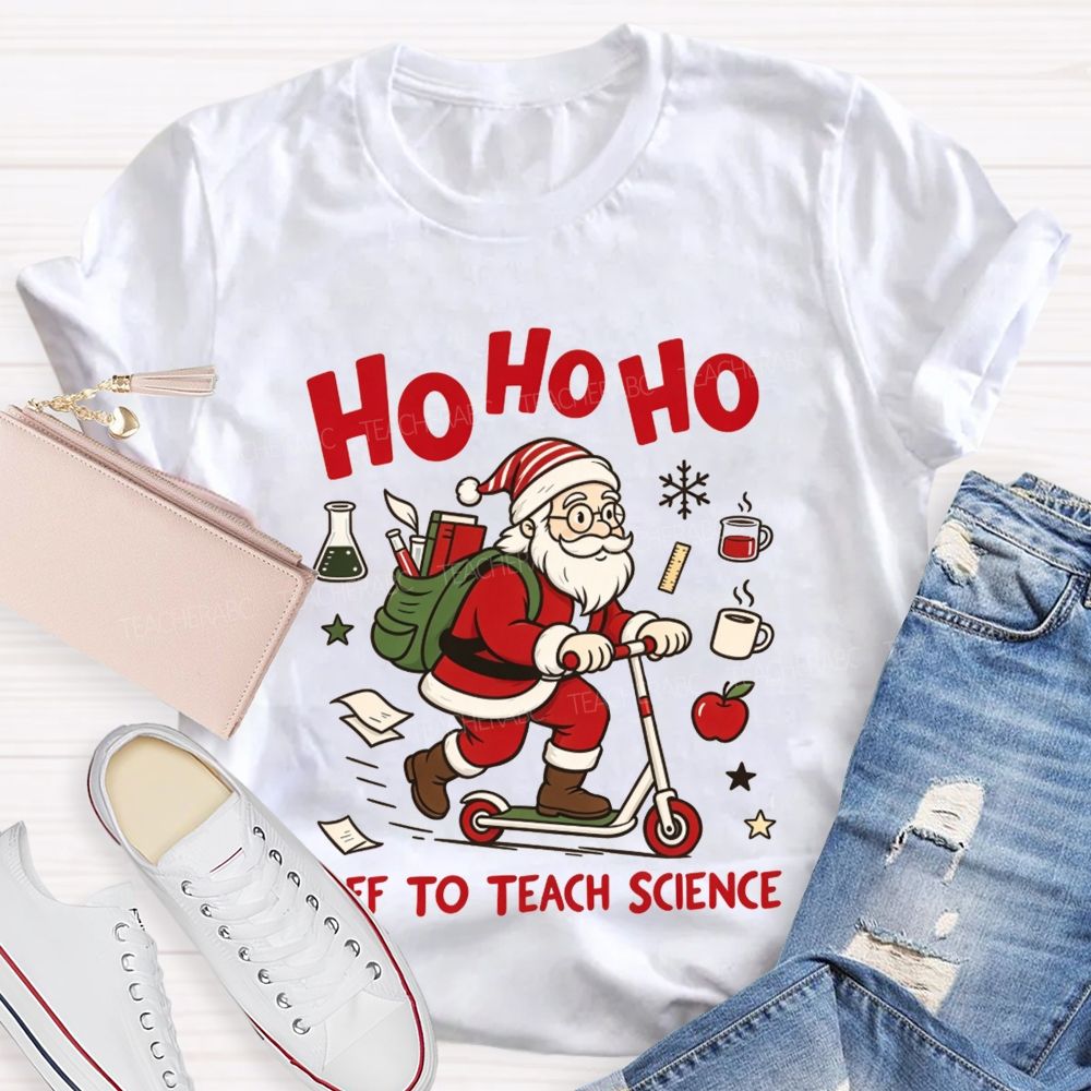 Ho Ho Ho Off To Teach Science Christmas Teacher T-shirt