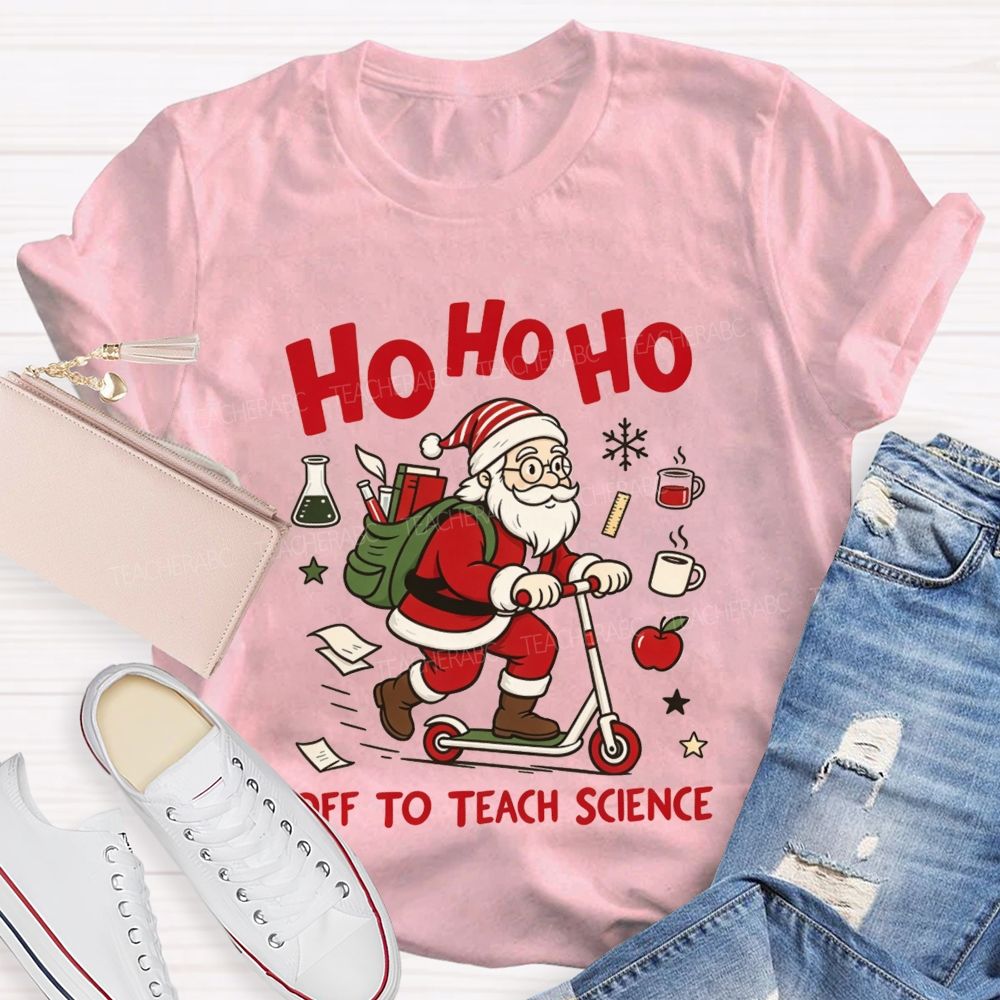 Ho Ho Ho Off To Teach Science Christmas Teacher T-shirt