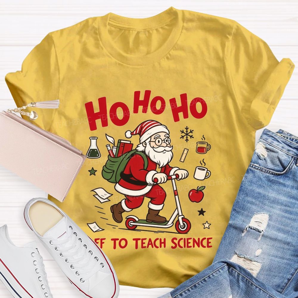 Ho Ho Ho Off To Teach Science Christmas Teacher T-shirt