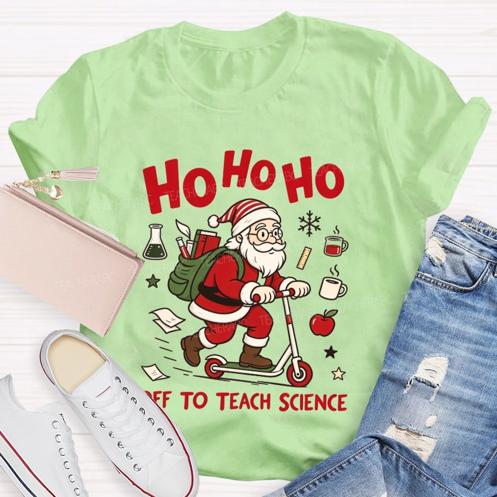 Ho Ho Ho Off To Teach Science Christmas Teacher T-shirt