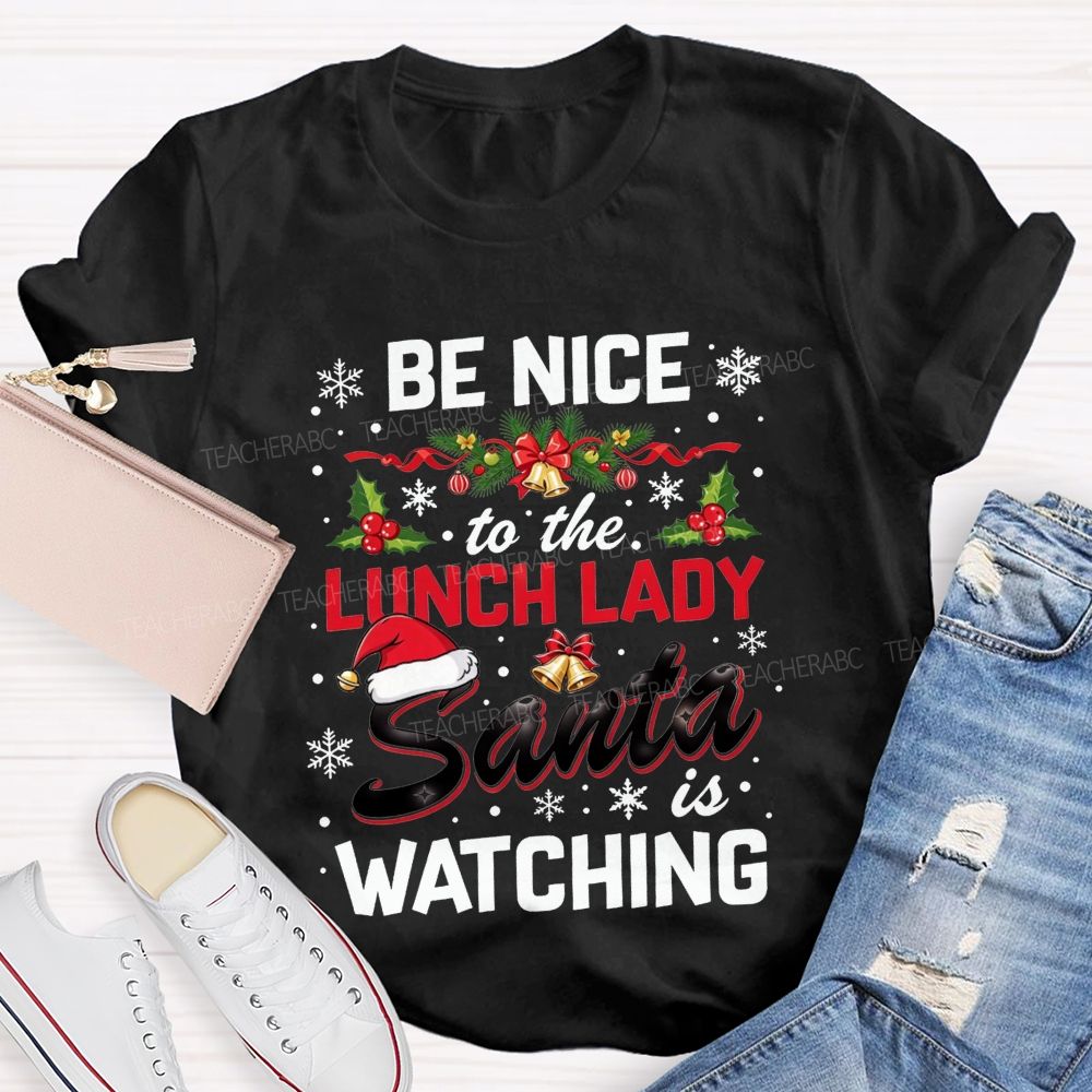 Be Nice To The Lunch Lady Santa Is Watching Christmas T-shirt