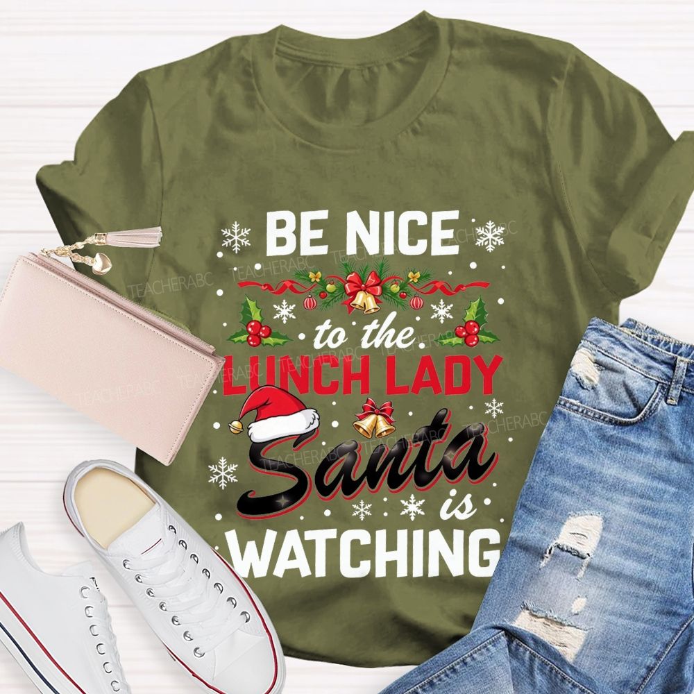Be Nice To The Lunch Lady Santa Is Watching Christmas T-shirt