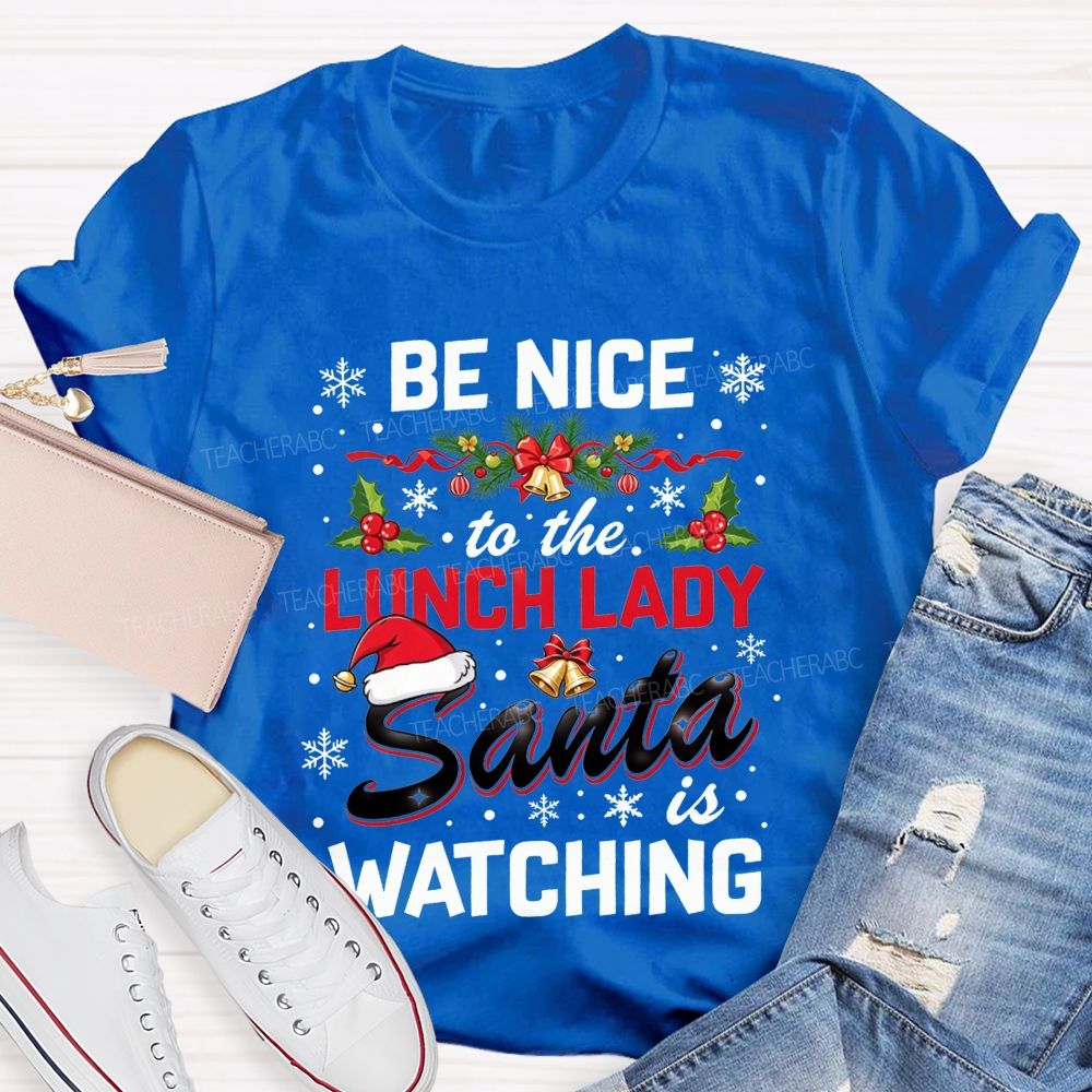 Be Nice To The Lunch Lady Santa Is Watching Christmas T-shirt
