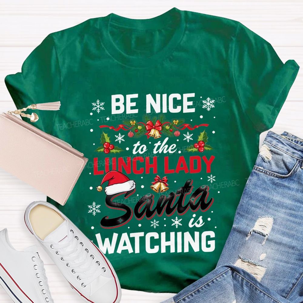 Be Nice To The Lunch Lady Santa Is Watching Christmas T-shirt