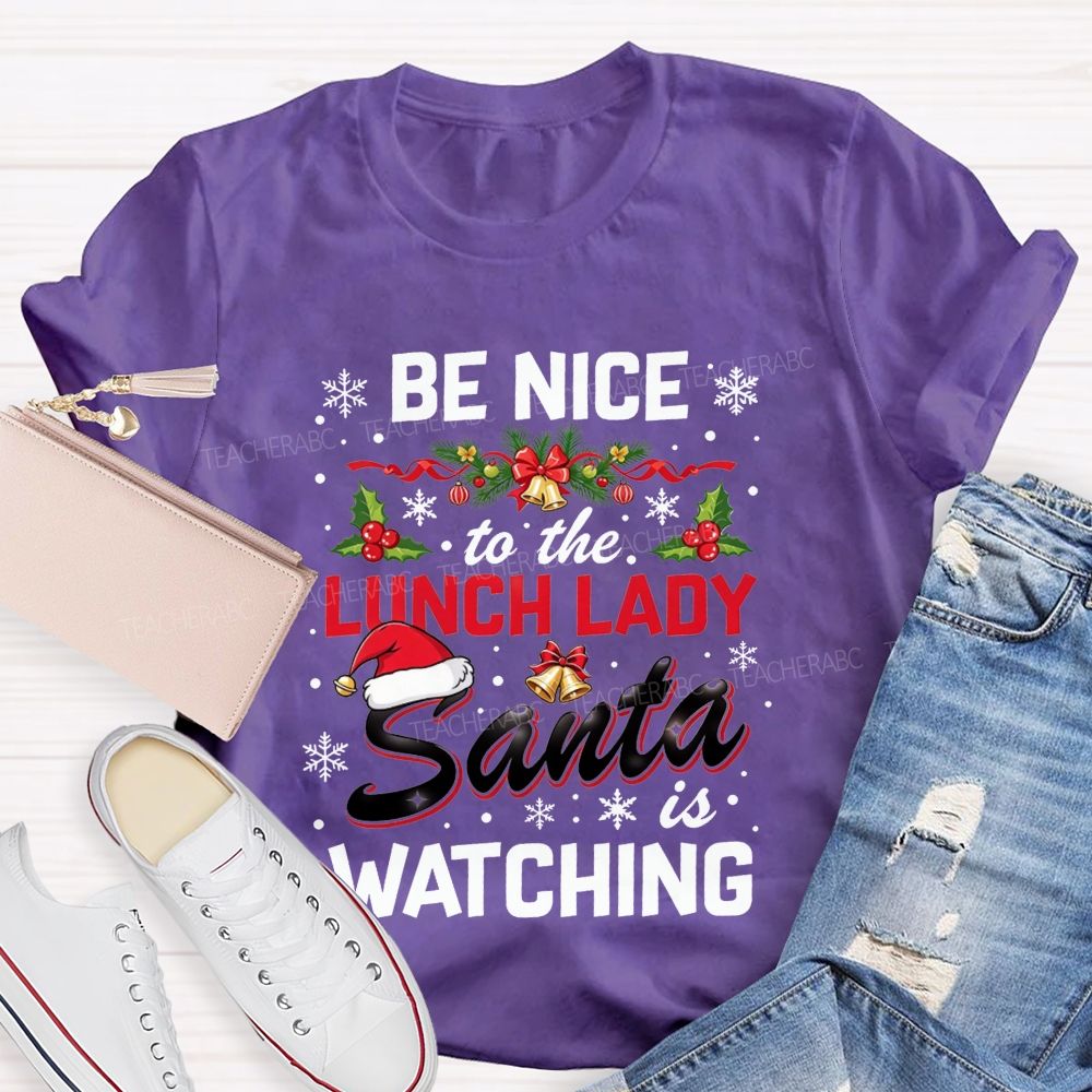 Be Nice To The Lunch Lady Santa Is Watching Christmas T-shirt