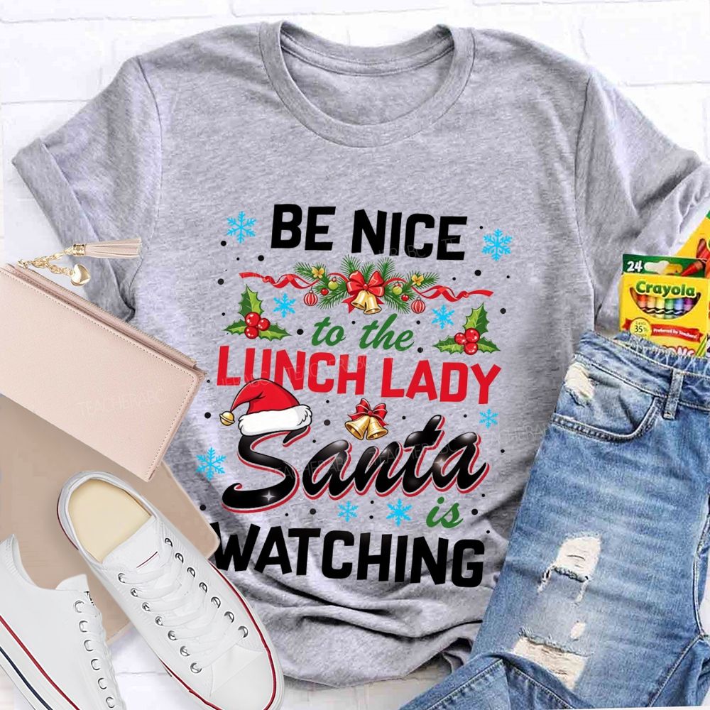 Be Nice To The Lunch Lady Santa Is Watching Christmas T-shirt