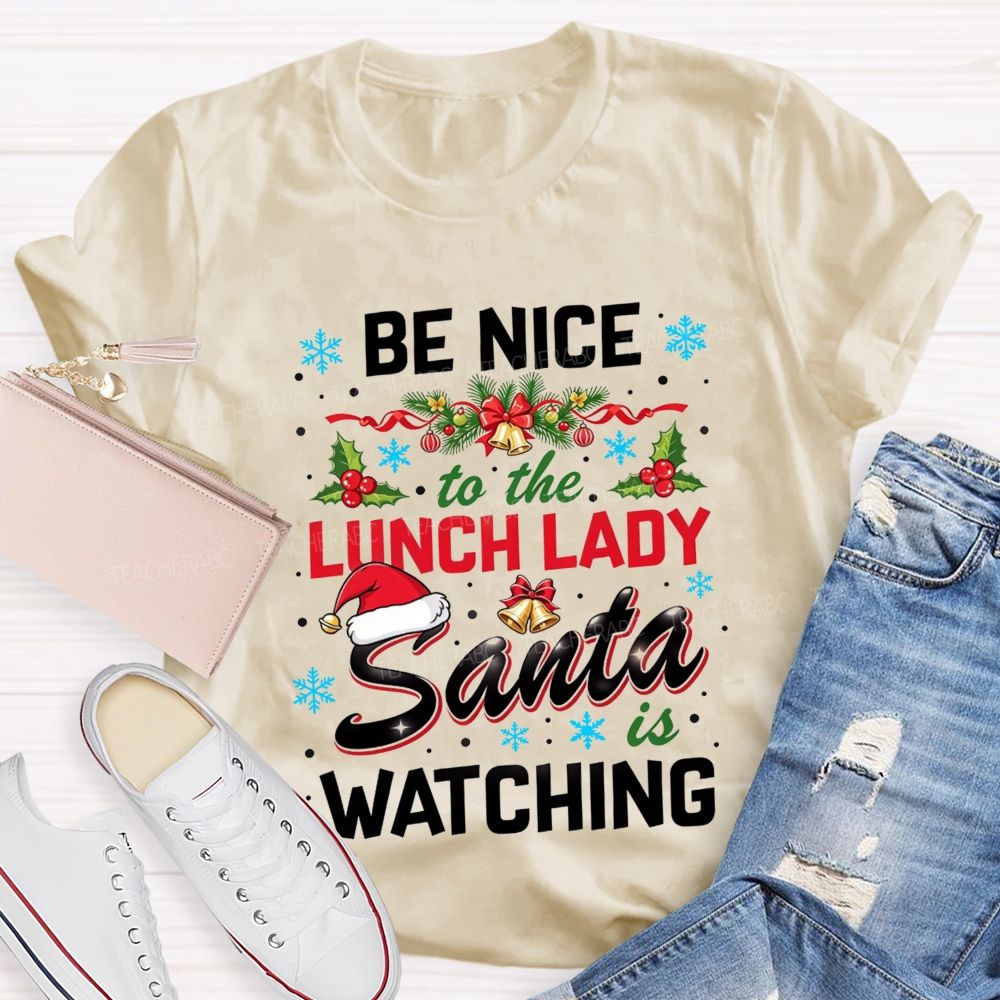 Be Nice To The Lunch Lady Santa Is Watching Christmas T-shirt