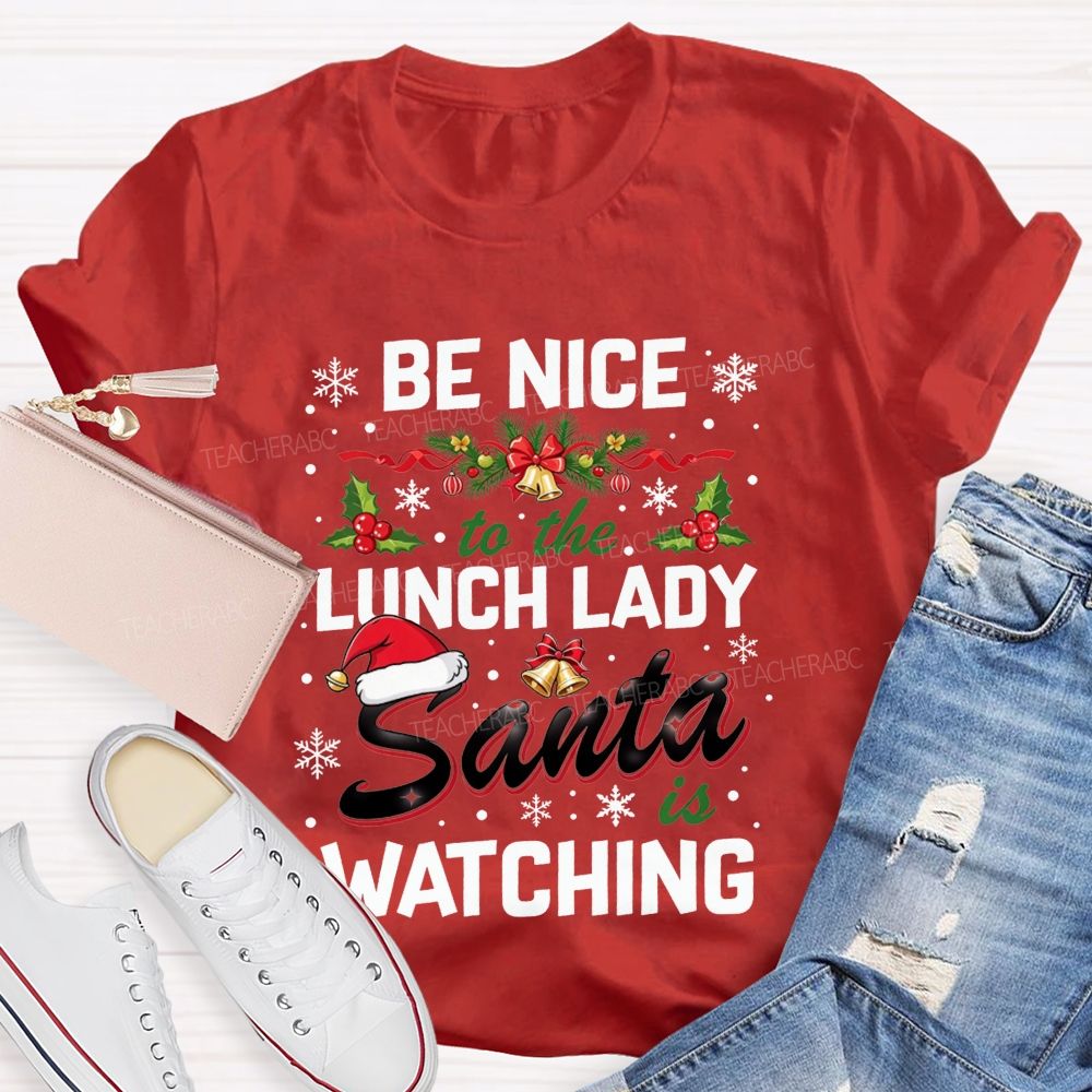 Be Nice To The Lunch Lady Santa Is Watching Christmas T-shirt