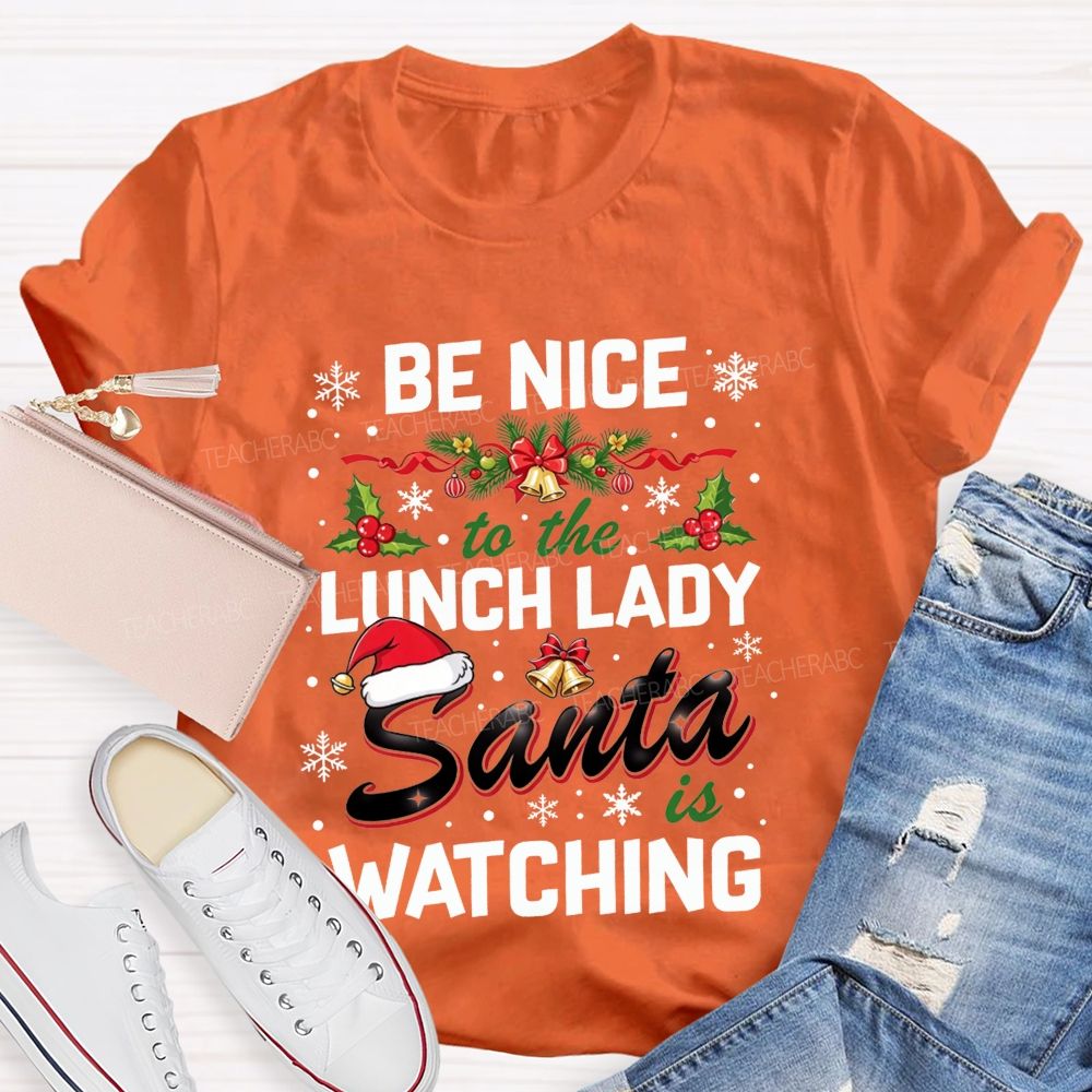 Be Nice To The Lunch Lady Santa Is Watching Christmas T-shirt