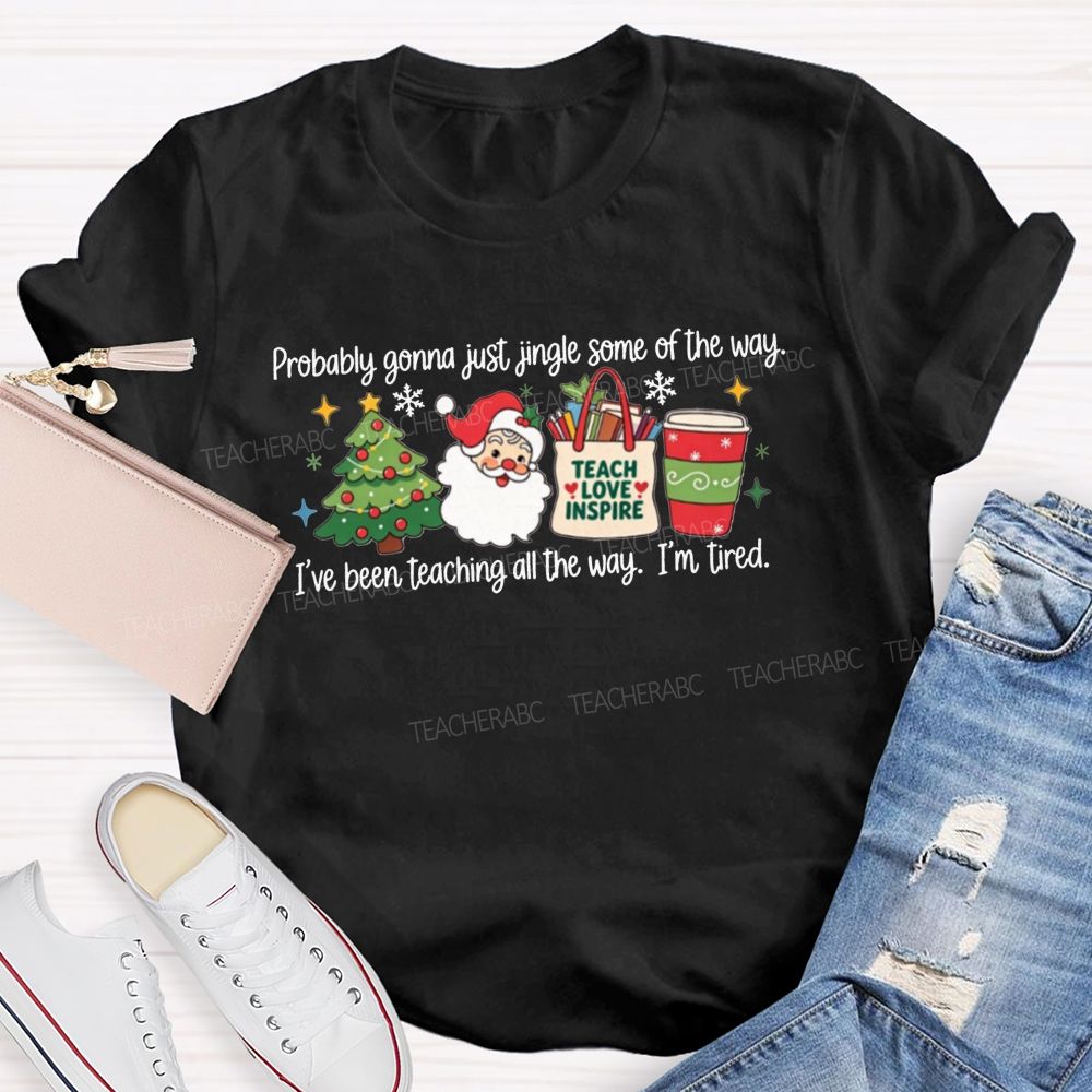 Jingle Some Of The Way I’Ve Been Teaching All The Way Teacher T-shirt