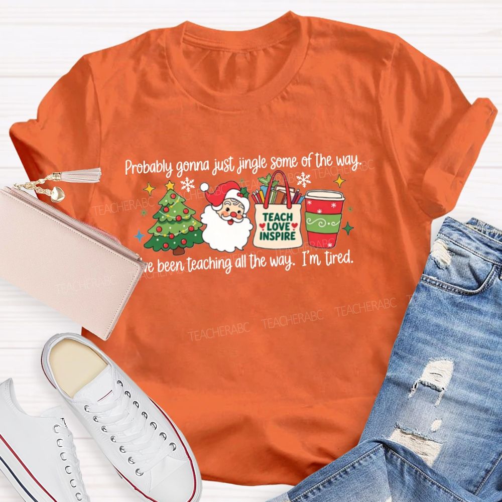 Jingle Some Of The Way I’Ve Been Teaching All The Way Teacher T-shirt