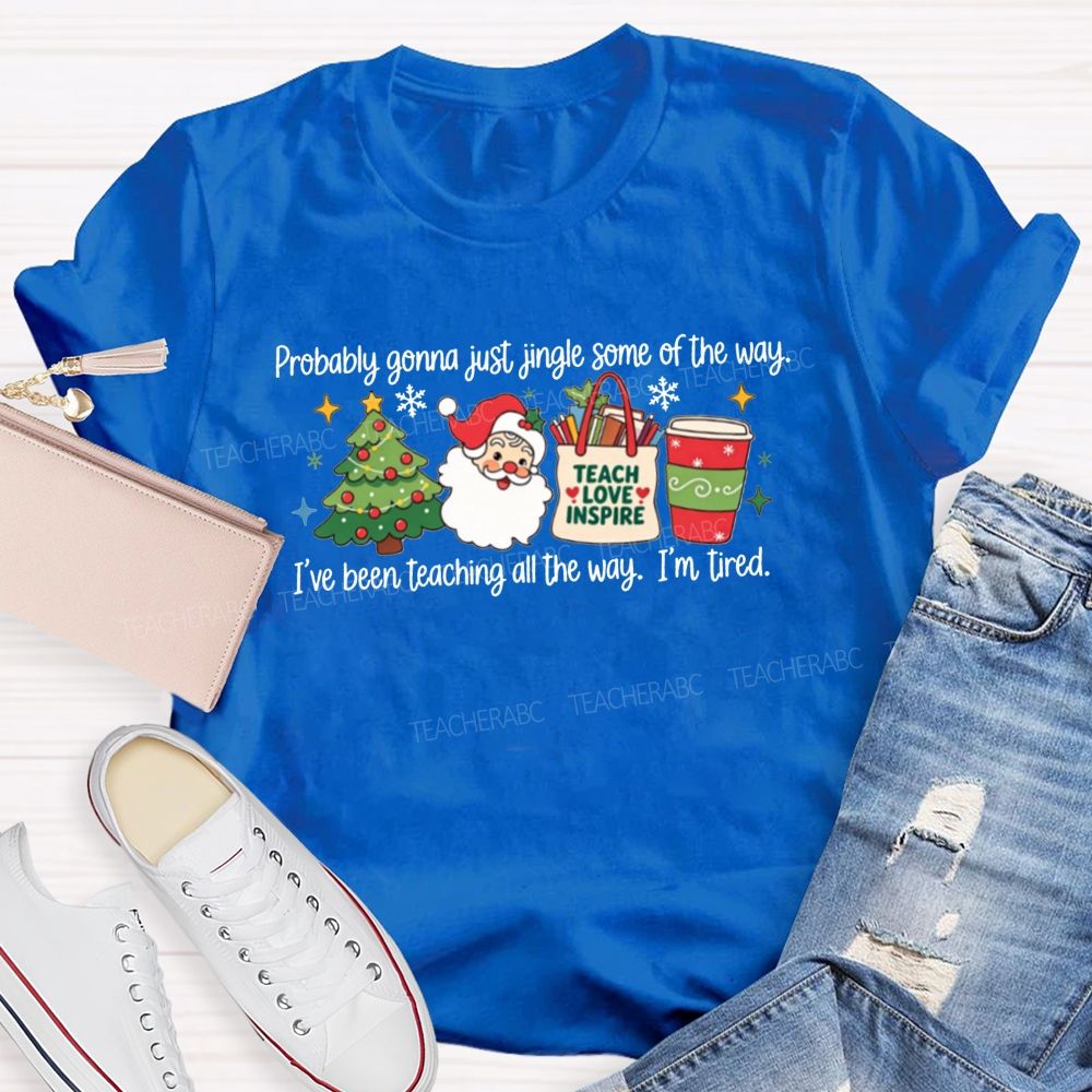 Jingle Some Of The Way I’Ve Been Teaching All The Way Teacher T-shirt