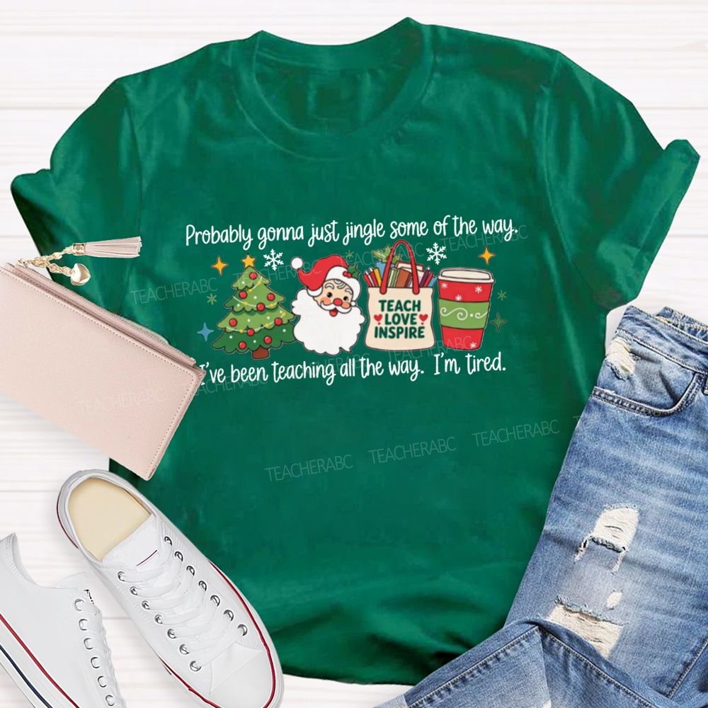 Jingle Some Of The Way I’Ve Been Teaching All The Way Teacher T-shirt