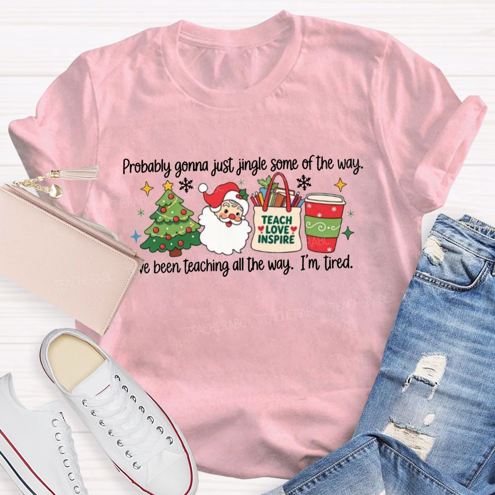 Jingle Some Of The Way I’Ve Been Teaching All The Way Teacher T-shirt