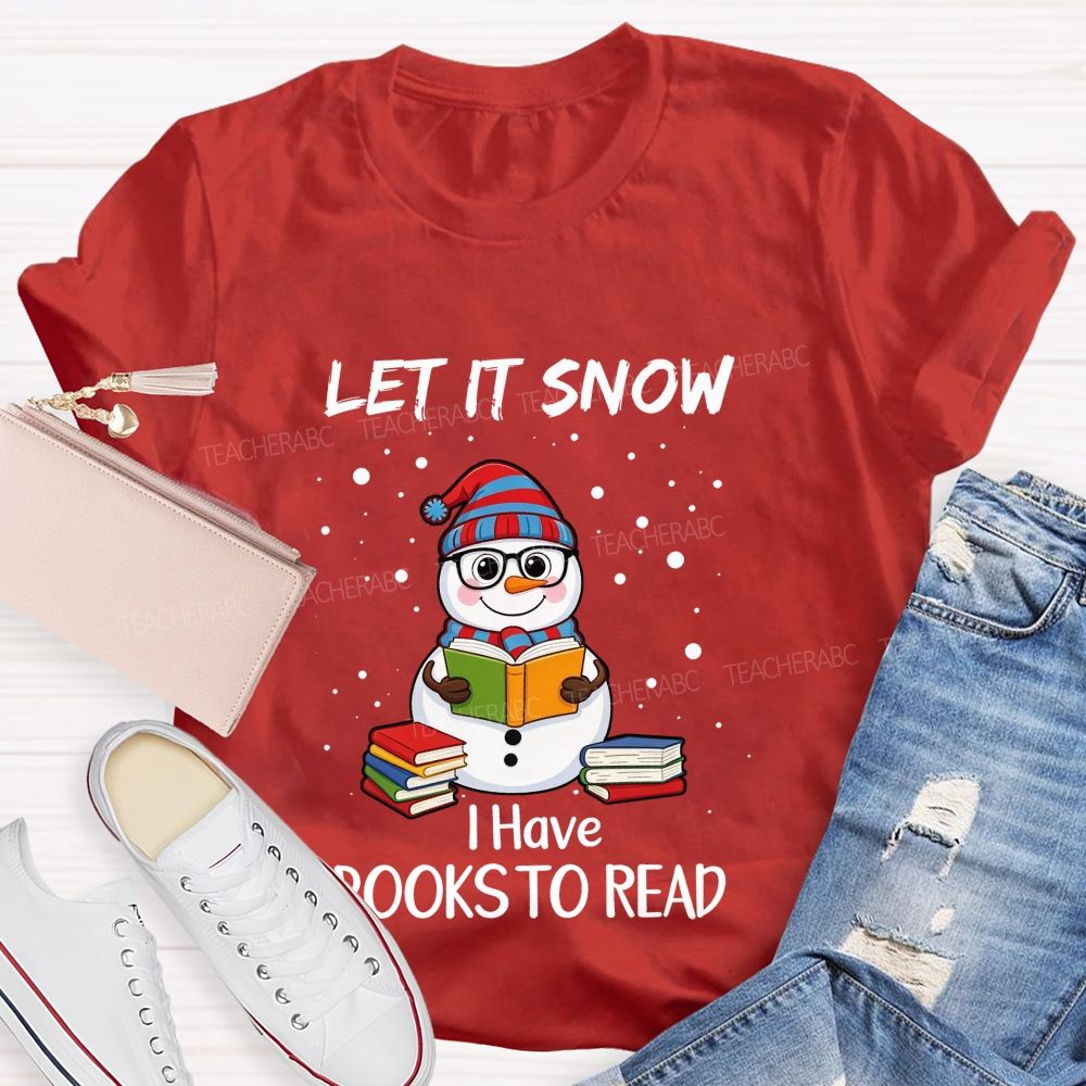 Let It Snow I Have Books To Read Snowman Reading Books Teacher T-Shirt
