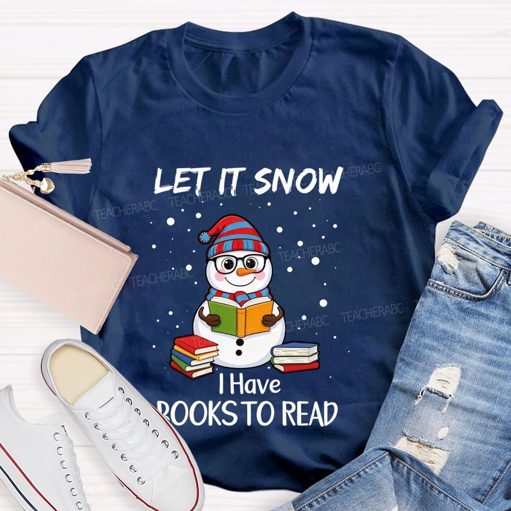 Let It Snow I Have Books To Read Snowman Reading Books Teacher T-Shirt