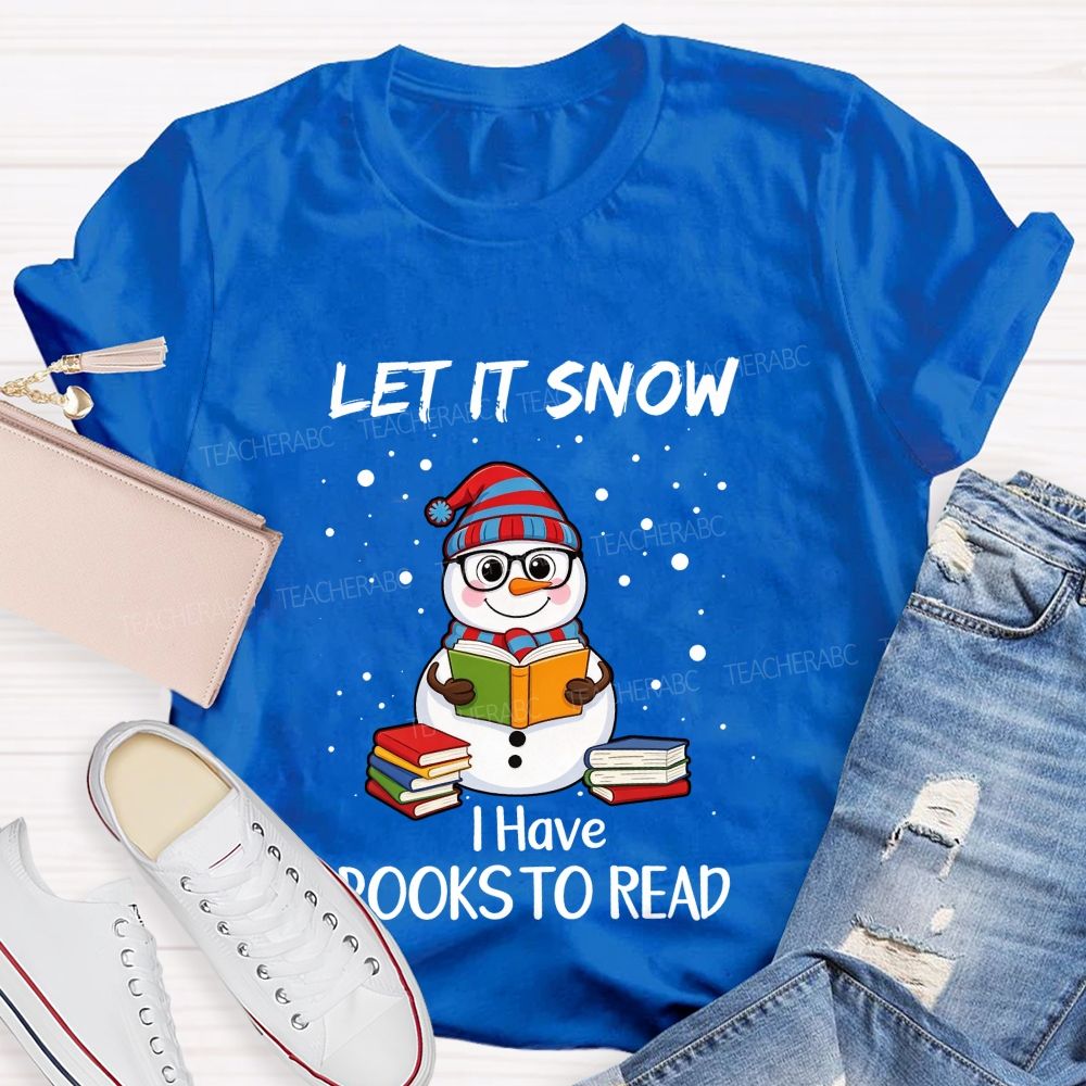 Let It Snow I Have Books To Read Snowman Reading Books Teacher T-Shirt