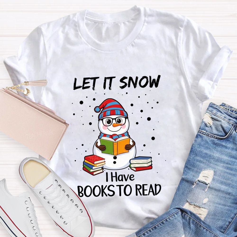 Let It Snow I Have Books To Read Snowman Reading Books Teacher T-Shirt