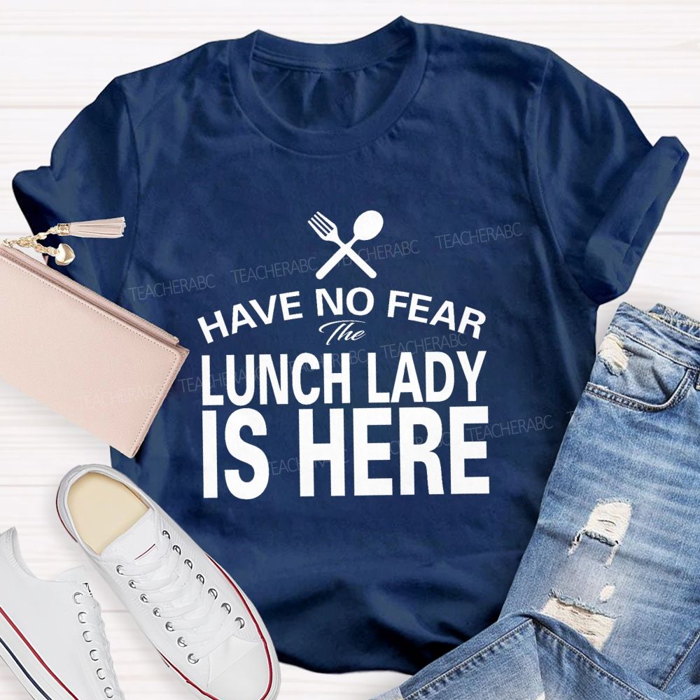 Have No Fear The Lunch Lady Is Here Teacher T-Shirt