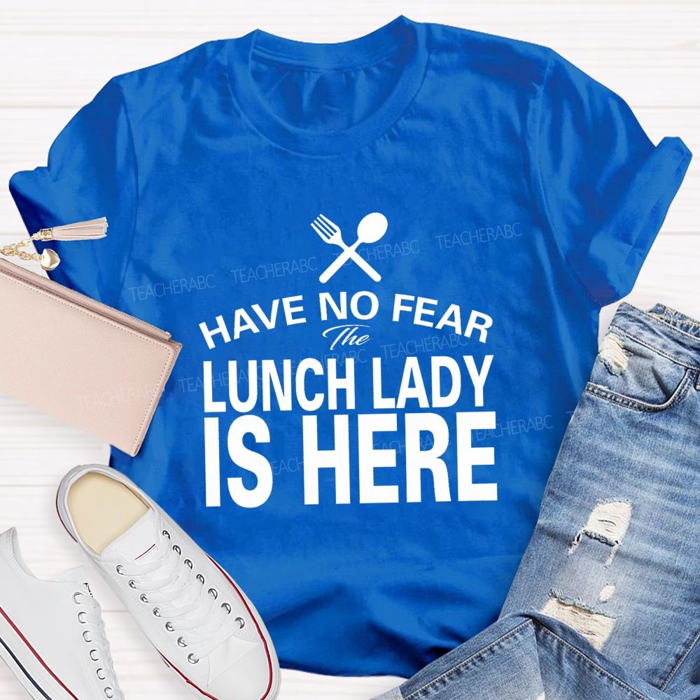 Have No Fear The Lunch Lady Is Here Teacher T-Shirt