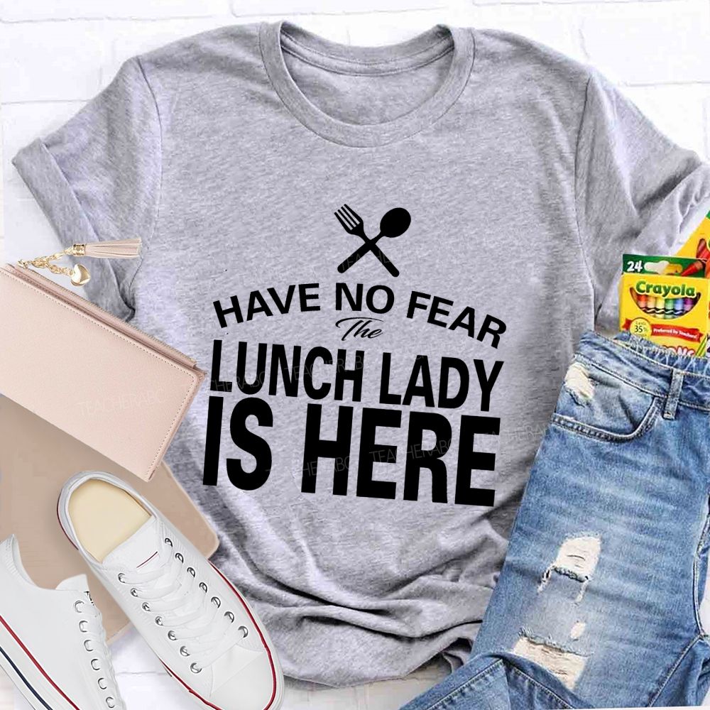 Have No Fear The Lunch Lady Is Here Teacher T-Shirt
