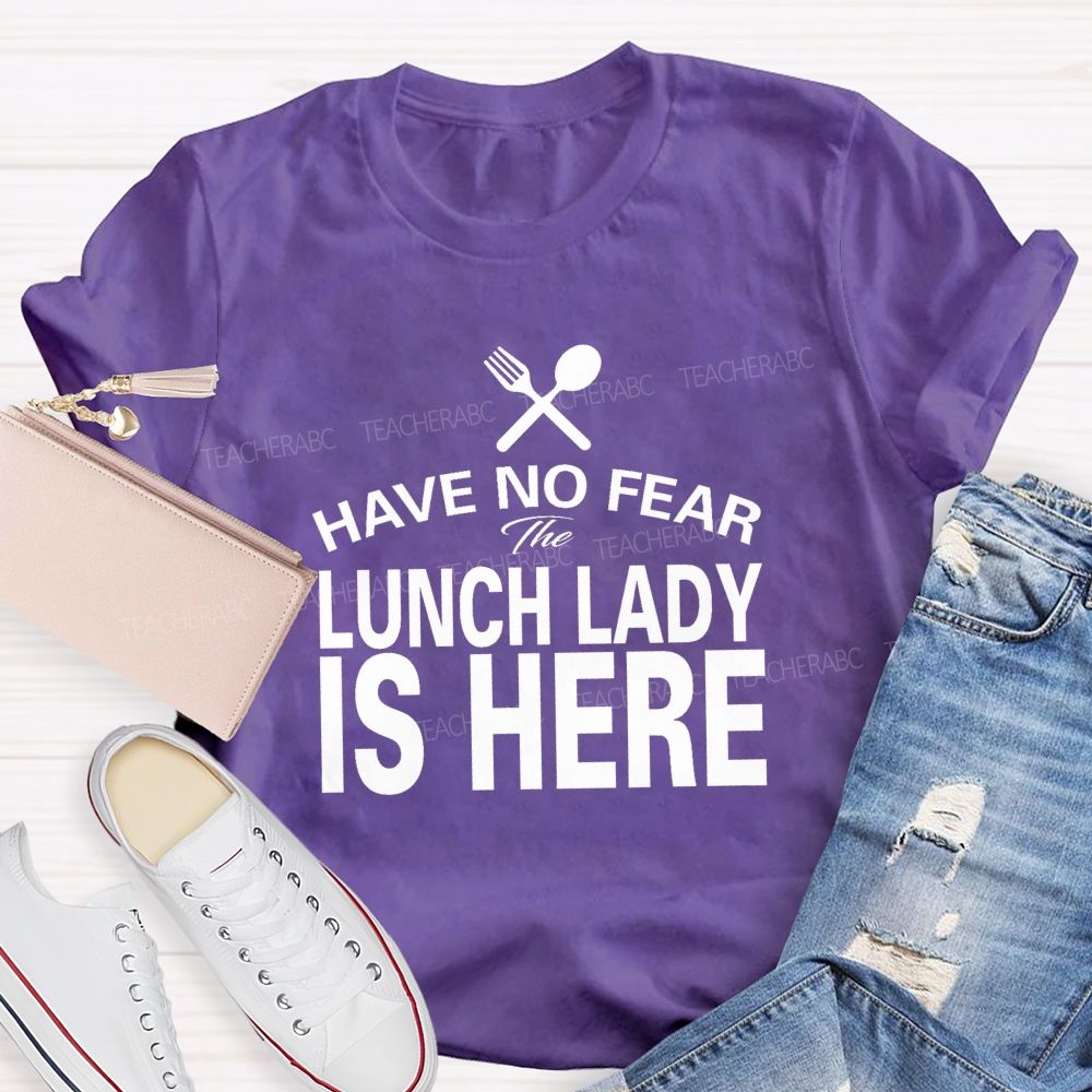 Have No Fear The Lunch Lady Is Here Teacher T-Shirt