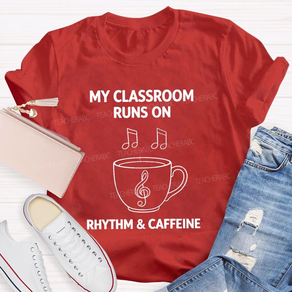 My Classroom Runs on Rhythm And Caffeine Teacher T-shirt