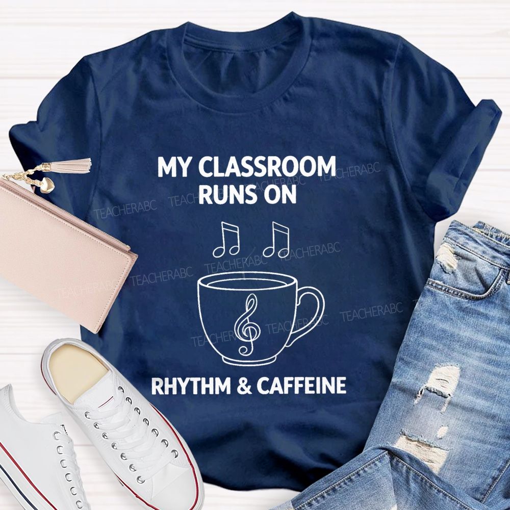 My Classroom Runs on Rhythm And Caffeine Teacher T-shirt