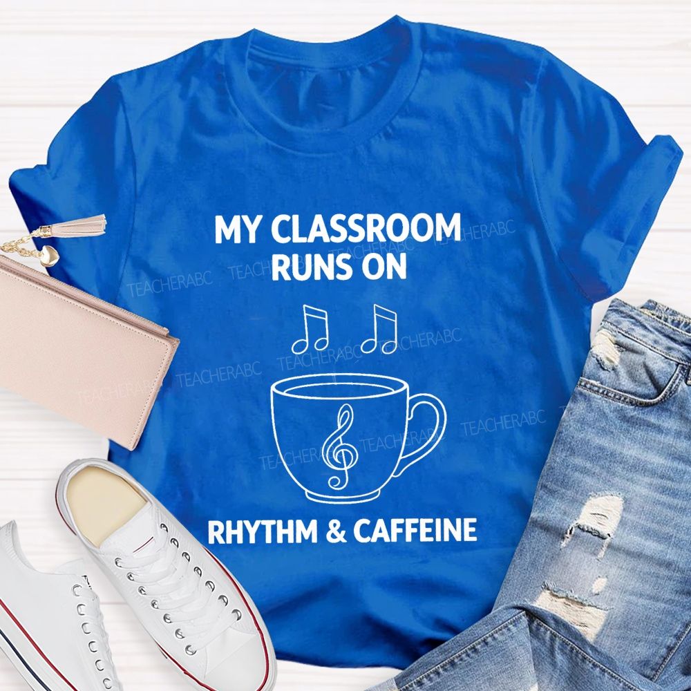 My Classroom Runs on Rhythm And Caffeine Teacher T-shirt