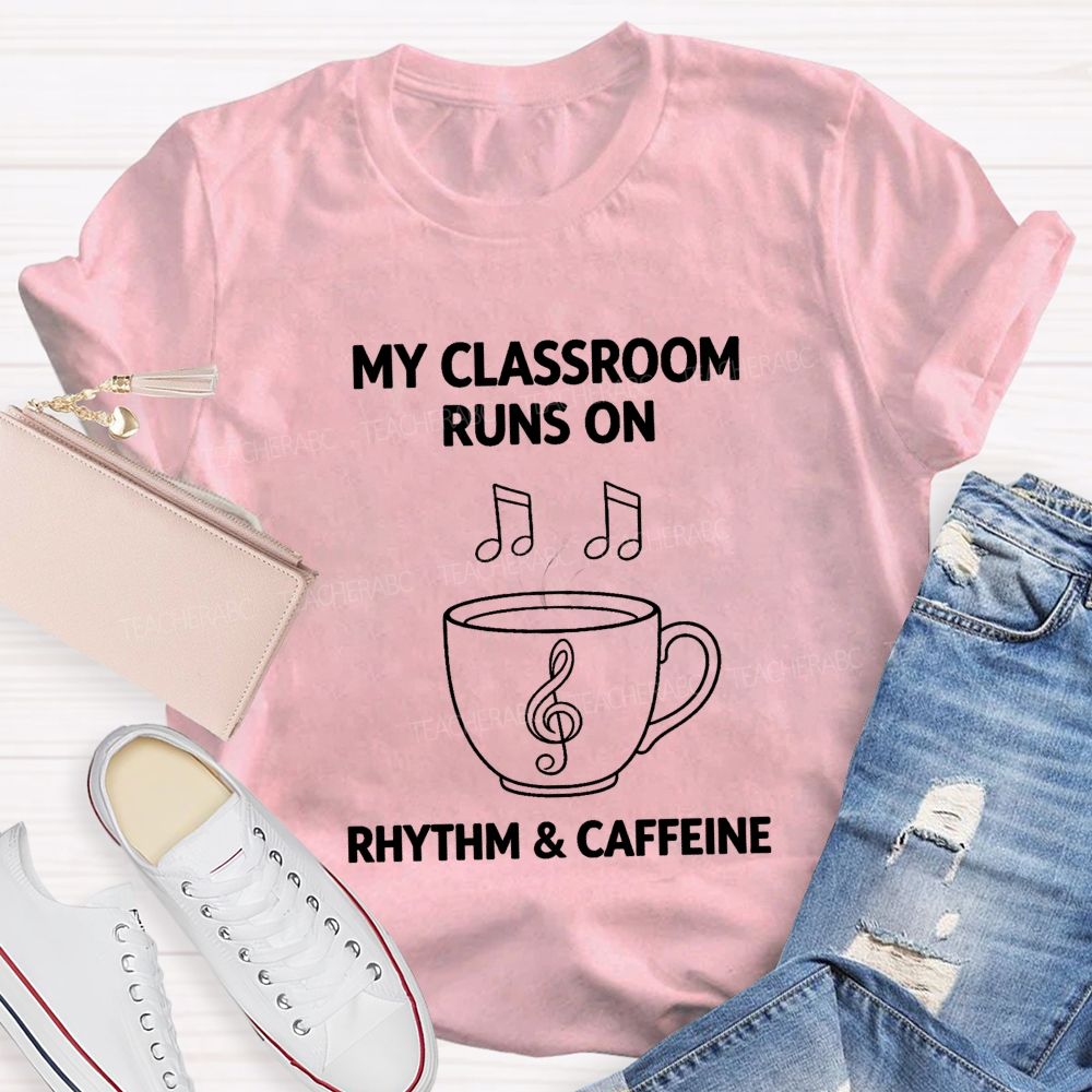 My Classroom Runs on Rhythm And Caffeine Teacher T-shirt