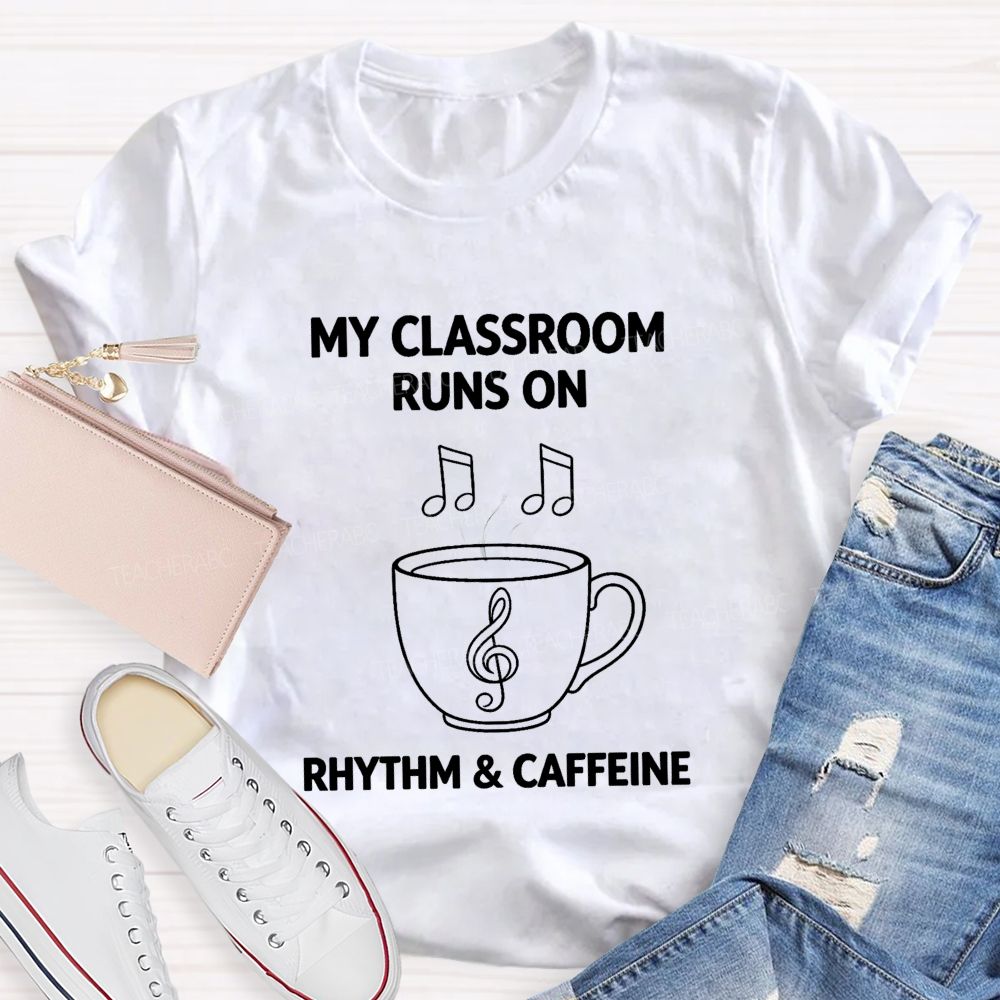 My Classroom Runs on Rhythm And Caffeine Teacher T-shirt