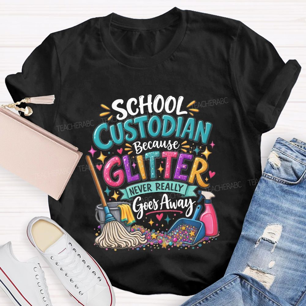 School Custodian Because Glitter Never Really Goes Away Teacher T-shirt