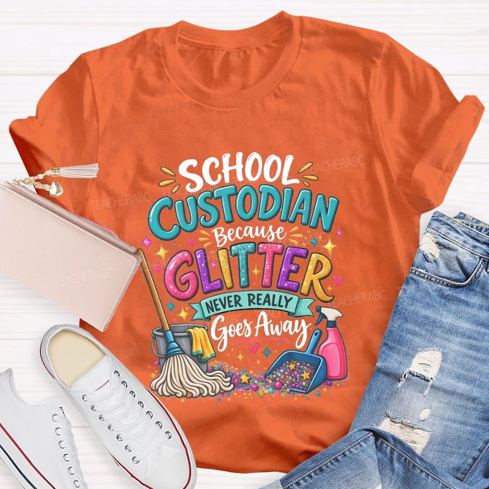 School Custodian Because Glitter Never Really Goes Away Teacher T-shirt