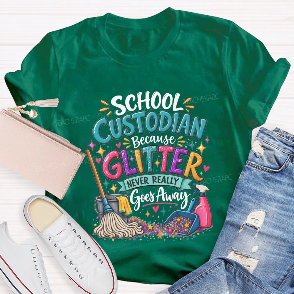 School Custodian Because Glitter Never Really Goes Away Teacher T-shirt